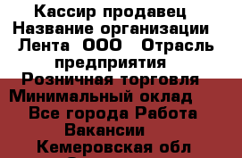Кассир-продавец › Название организации ­ Лента, ООО › Отрасль предприятия ­ Розничная торговля › Минимальный оклад ­ 1 - Все города Работа » Вакансии   . Кемеровская обл.,Осинники г.